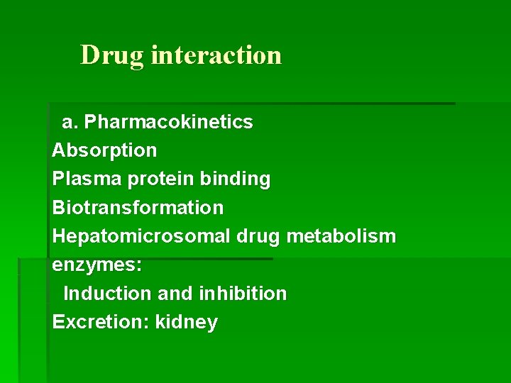 Drug interaction a. Pharmacokinetics Absorption Plasma protein binding Biotransformation Hepatomicrosomal drug metabolism enzymes: Induction