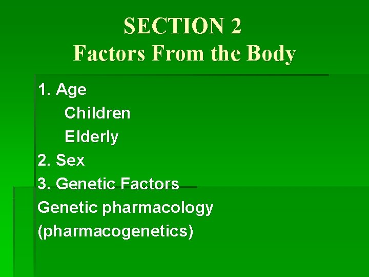 SECTION 2 Factors From the Body 1. Age Children Elderly 2. Sex 3. Genetic