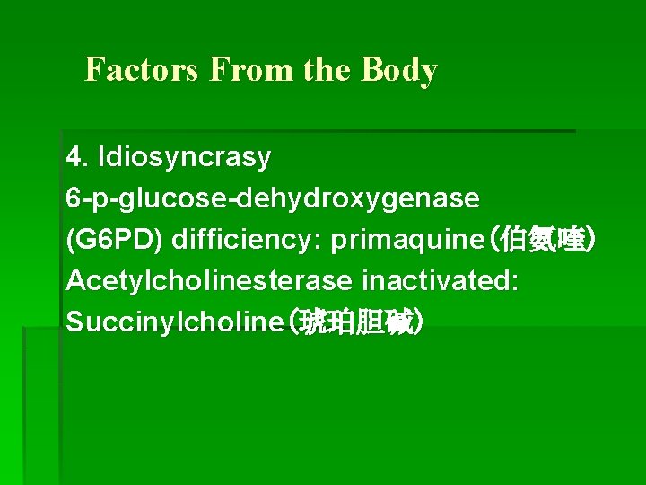 Factors From the Body 4. Idiosyncrasy 6 -p-glucose-dehydroxygenase (G 6 PD) difficiency: primaquine(伯氨喹) Acetylcholinesterase