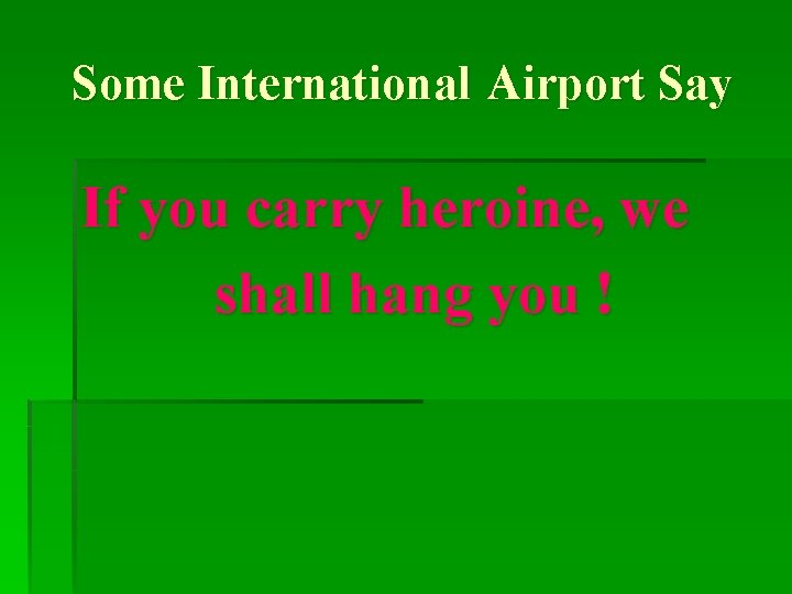 Some International Airport Say If you carry heroine, we shall hang you ! 