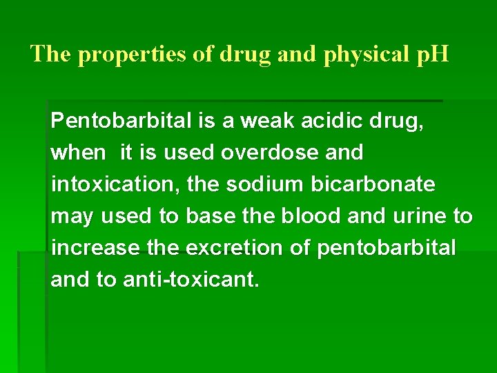 The properties of drug and physical p. H Pentobarbital is a weak acidic drug,