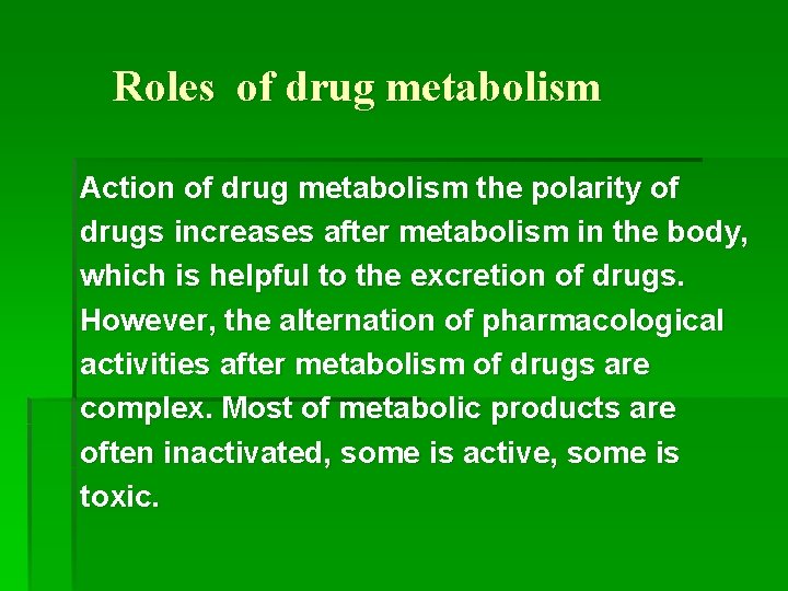 Roles of drug metabolism Action of drug metabolism the polarity of drugs increases after