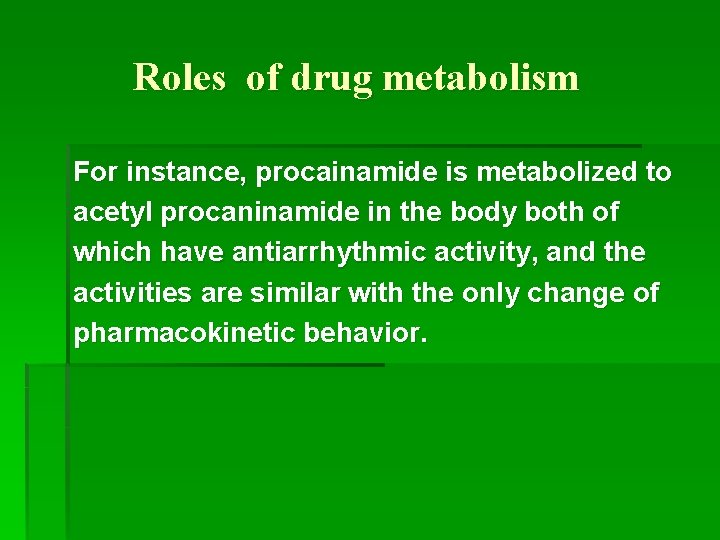 Roles of drug metabolism For instance, procainamide is metabolized to acetyl procaninamide in the