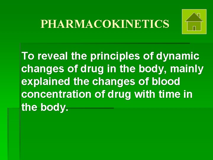 PHARMACOKINETICS To reveal the principles of dynamic changes of drug in the body, mainly