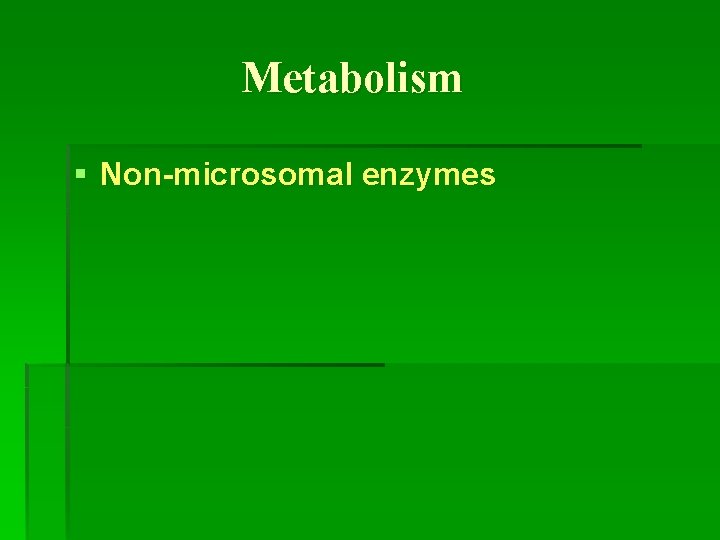 Metabolism § Non-microsomal enzymes 