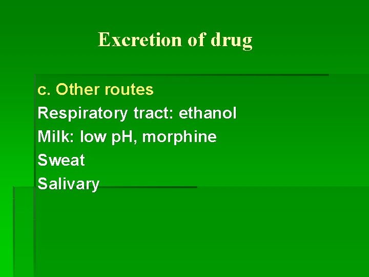 Excretion of drug c. Other routes Respiratory tract: ethanol Milk: low p. H, morphine