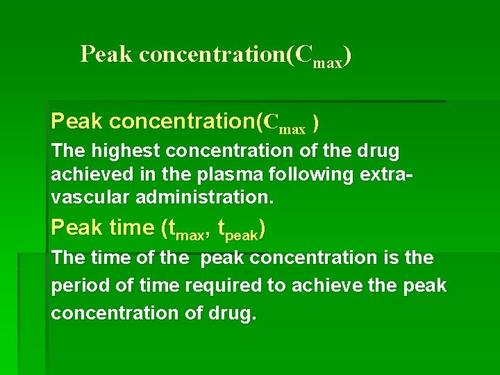 Peak concentration(Cmax) Peak concentration(Cmax ) The highest concentration of the drug achieved in the