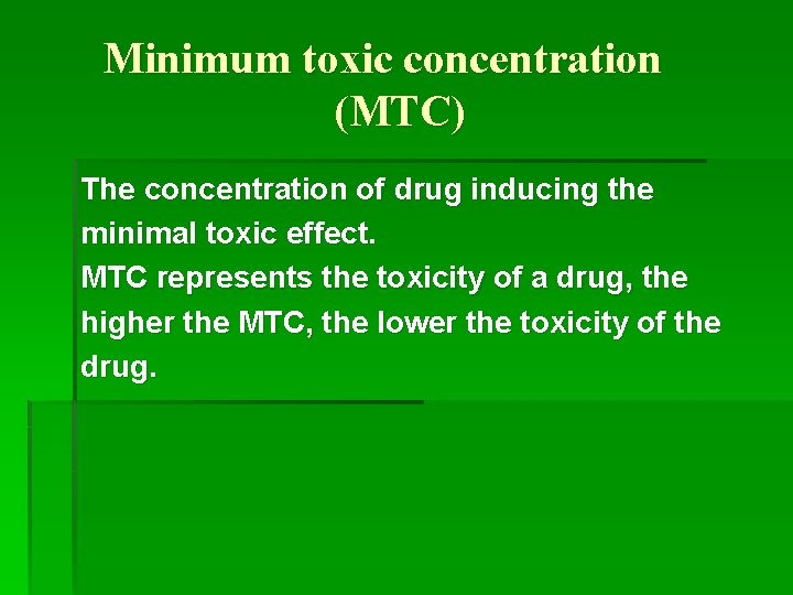 Minimum toxic concentration (MTC) The concentration of drug inducing the minimal toxic effect. MTC