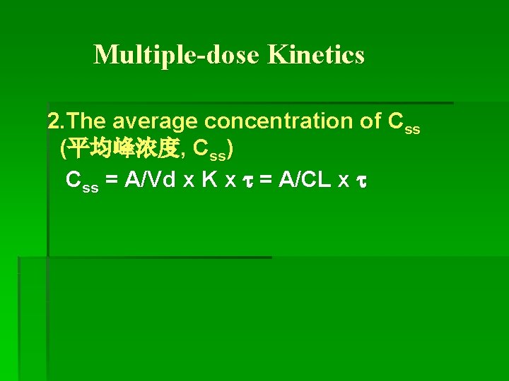 Multiple-dose Kinetics 2. The average concentration of Css (平均峰浓度, Css) Css = A/Vd x