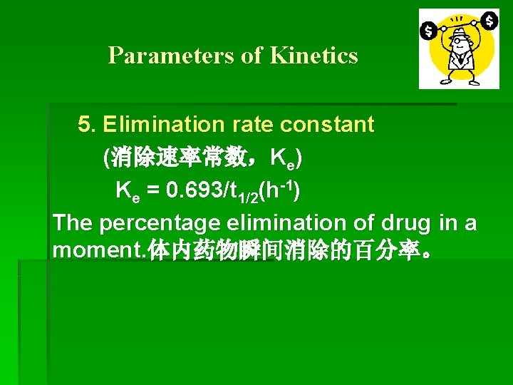 Parameters of Kinetics 5. Elimination rate constant (消除速率常数，Ke) Ke = 0. 693/t 1/2(h-1) The