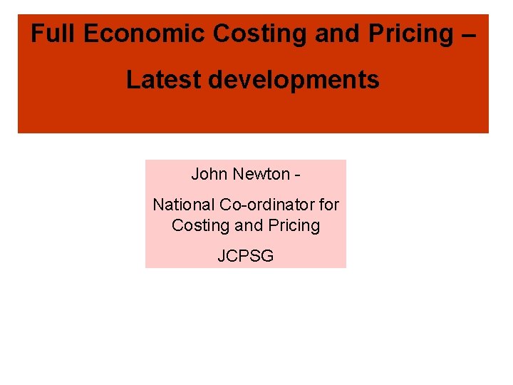 Full Economic Costing and Pricing – Latest developments John Newton National Co-ordinator for Costing