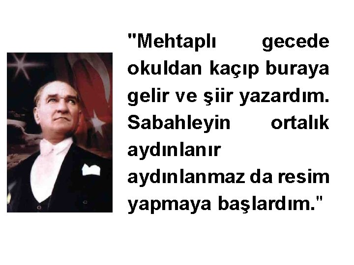 "Mehtaplı gecede okuldan kaçıp buraya gelir ve şiir yazardım. Sabahleyin ortalık aydınlanır aydınlanmaz da