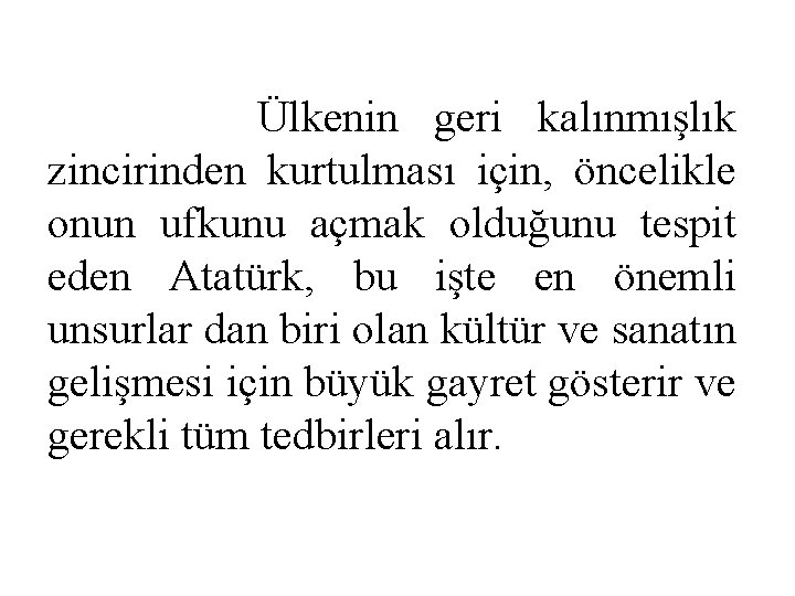 Ülkenin geri kalınmışlık zincirinden kurtulması için, öncelikle onun ufkunu açmak olduğunu tespit eden Atatürk,