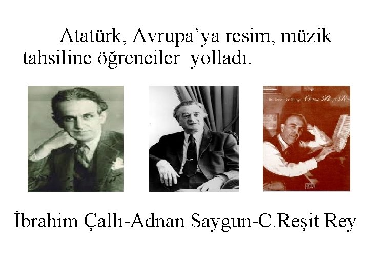 Atatürk, Avrupa’ya resim, müzik tahsiline öğrenciler yolladı. İbrahim Çallı-Adnan Saygun-C. Reşit Rey 