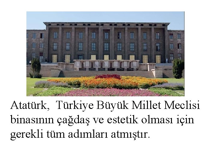 Atatürk, Türkiye Büyük Millet Meclisi binasının çağdaş ve estetik olması için gerekli tüm adımları