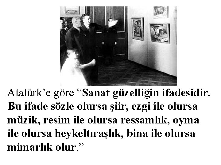 Atatürk’e göre “Sanat güzelliğin ifadesidir. Bu ifade sözle olursa şiir, ezgi ile olursa müzik,