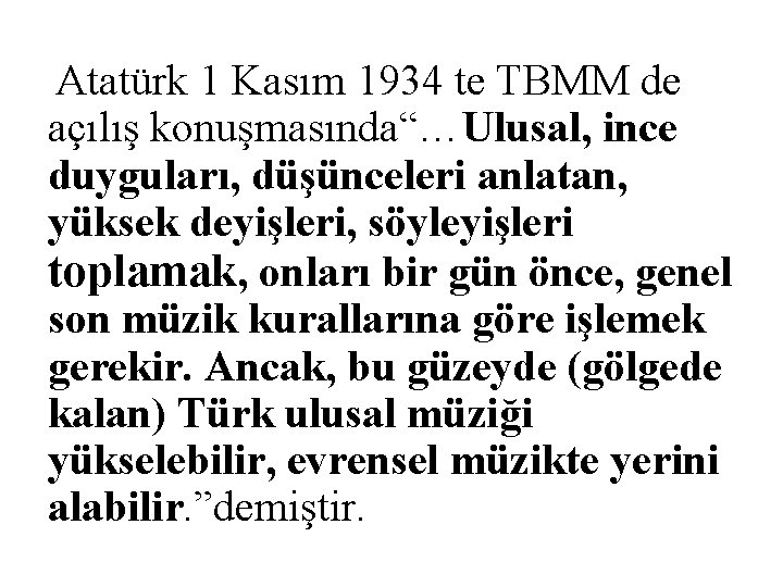 Atatürk 1 Kasım 1934 te TBMM de açılış konuşmasında“…Ulusal, ince duyguları, düşünceleri anlatan, yüksek
