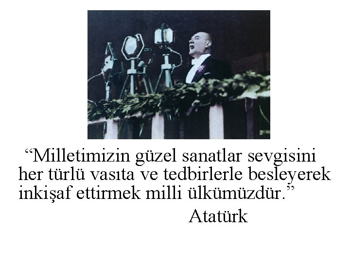 “Milletimizin güzel sanatlar sevgisini her türlü vasıta ve tedbirlerle besleyerek inkişaf ettirmek milli ülkümüzdür.