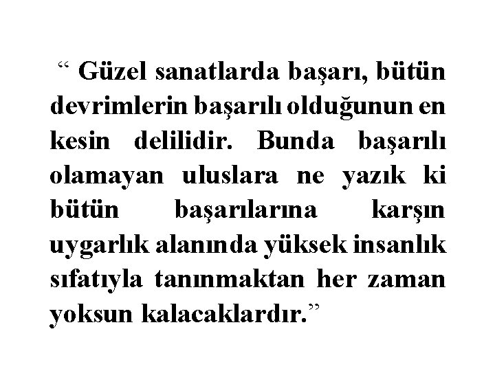 “ Güzel sanatlarda başarı, bütün devrimlerin başarılı olduğunun en kesin delilidir. Bunda başarılı olamayan
