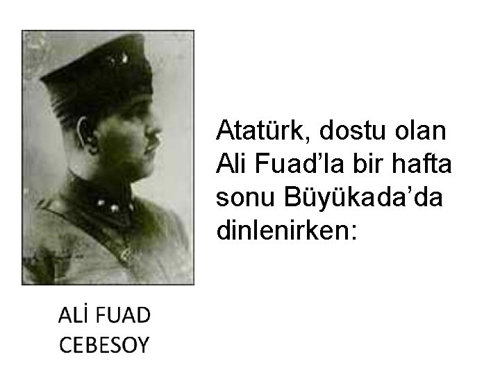 Atatürk, dostu olan Ali Fuad’la bir hafta sonu Büyükada’da dinlenirken: 