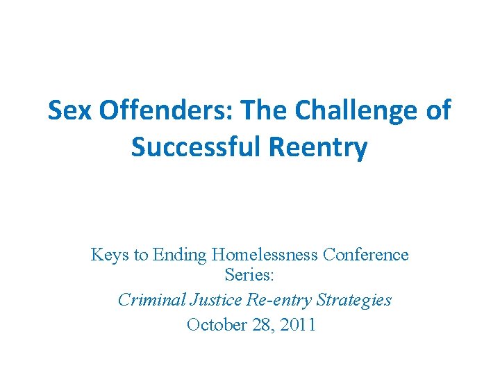 Sex Offenders: The Challenge of Successful Reentry Keys to Ending Homelessness Conference Series: Criminal