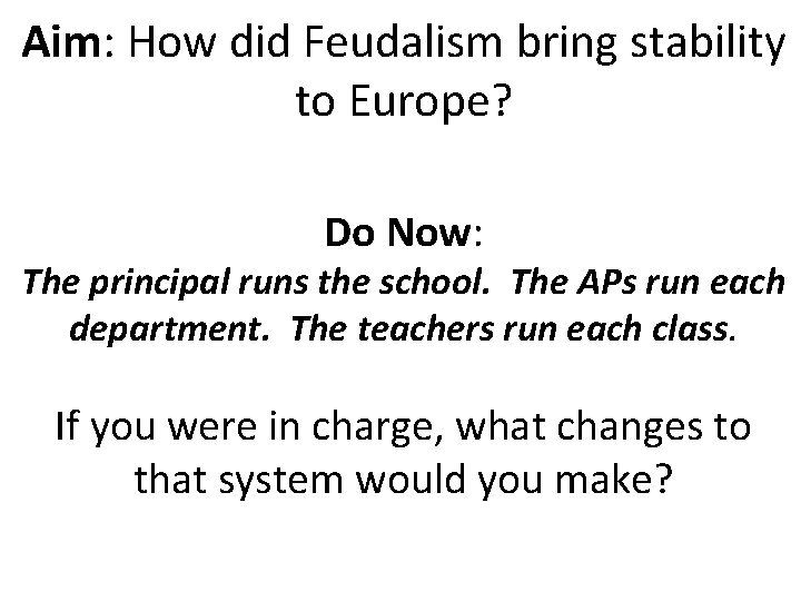 Aim: How did Feudalism bring stability to Europe? Do Now: The principal runs the