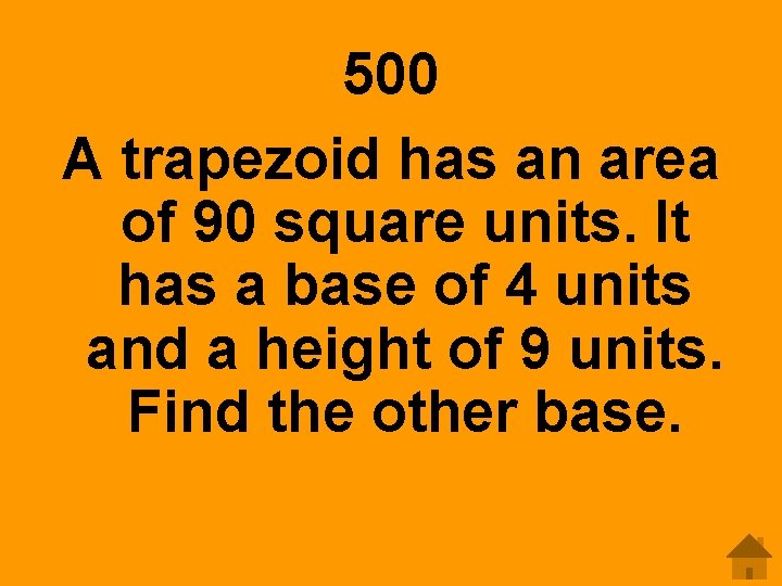 500 A trapezoid has an area of 90 square units. It has a base