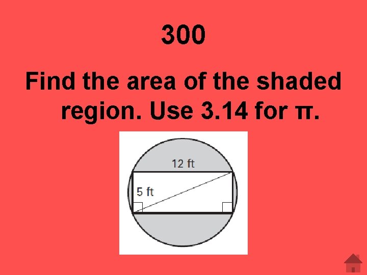300 Find the area of the shaded region. Use 3. 14 for π. 
