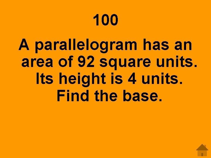 100 A parallelogram has an area of 92 square units. Its height is 4