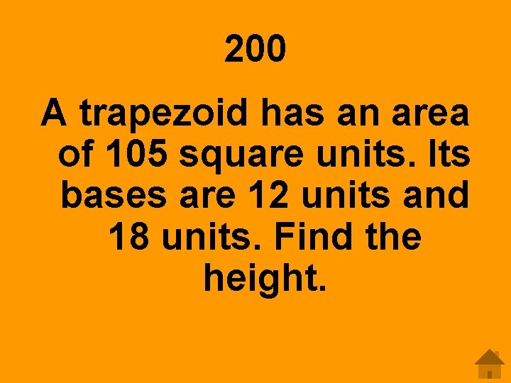 200 A trapezoid has an area of 105 square units. Its bases are 12