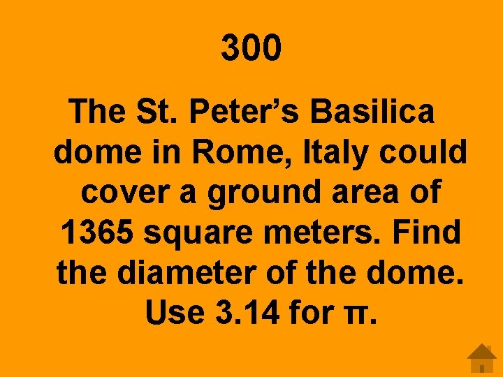 300 The St. Peter’s Basilica dome in Rome, Italy could cover a ground area