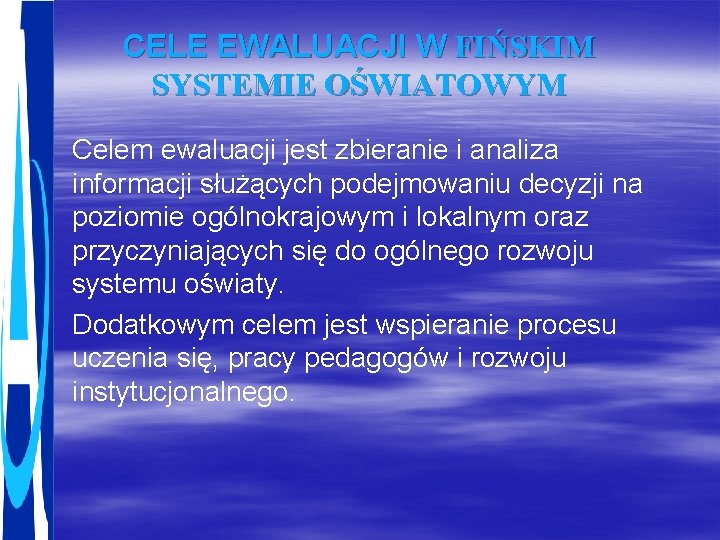 CELE EWALUACJI W FIŃSKIM SYSTEMIE OŚWIATOWYM Celem ewaluacji jest zbieranie i analiza informacji służących