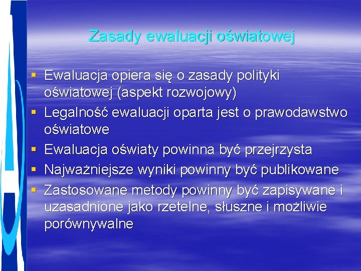 Zasady ewaluacji oświatowej § Ewaluacja opiera się o zasady polityki oświatowej (aspekt rozwojowy) §