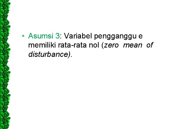  • Asumsi 3: Variabel pengganggu e memiliki rata-rata nol (zero mean of disturbance).