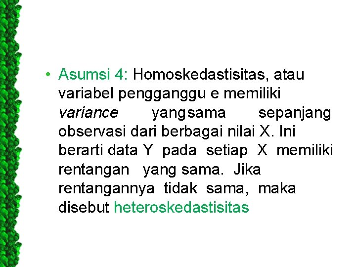  • Asumsi 4: Homoskedastisitas, atau variabel pengganggu e memiliki variance yangsama sepanjang observasi