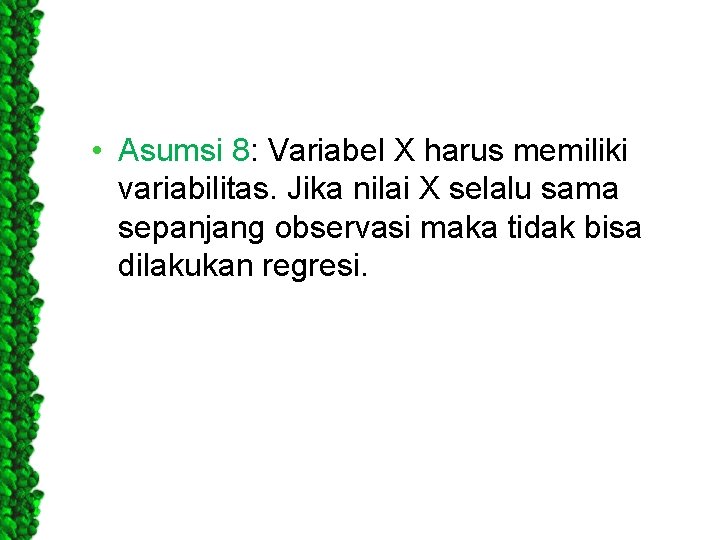  • Asumsi 8: Variabel X harus memiliki variabilitas. Jika nilai X selalu sama