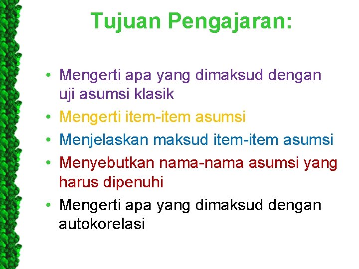 Tujuan Pengajaran: • Mengerti apa yang dimaksud dengan uji asumsi klasik • Mengerti item-item