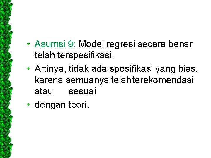  • Asumsi 9: Model regresi secara benar telah terspesifikasi. • Artinya, tidak ada