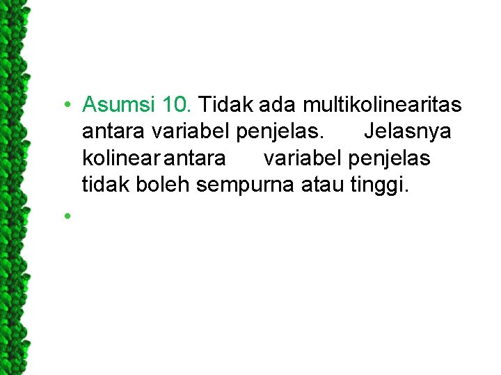  • Asumsi 10. Tidak ada multikolinearitas antara variabel penjelas. Jelasnya kolinear antara variabel