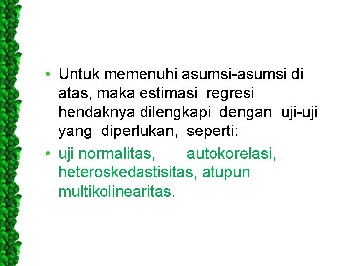  • Untuk memenuhi asumsi-asumsi di atas, maka estimasi regresi hendaknya dilengkapi dengan uji-uji