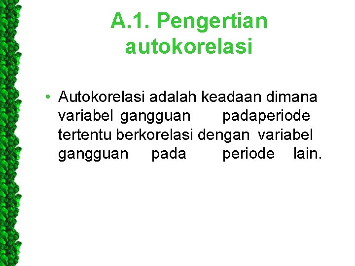 A. 1. Pengertian autokorelasi • Autokorelasi adalah keadaan dimana variabel gangguan padaperiode tertentu berkorelasi