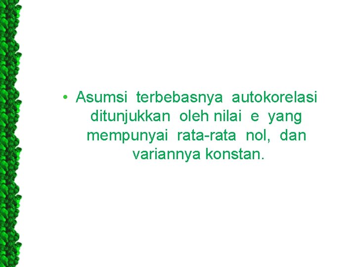  • Asumsi terbebasnya autokorelasi ditunjukkan oleh nilai e yang mempunyai rata-rata nol, dan