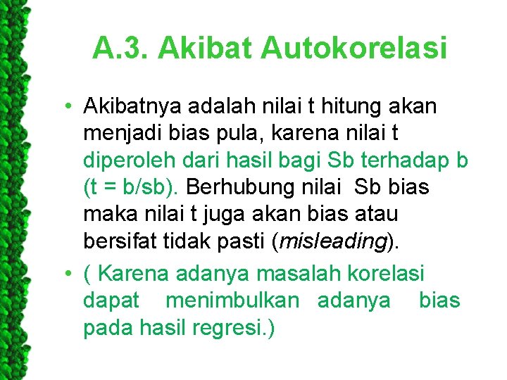 A. 3. Akibat Autokorelasi • Akibatnya adalah nilai t hitung akan menjadi bias pula,