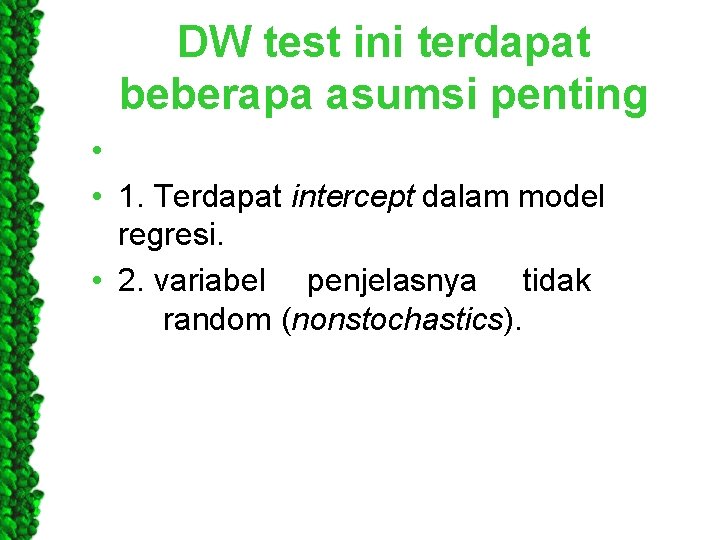 DW test ini terdapat beberapa asumsi penting • • 1. Terdapat intercept dalam model