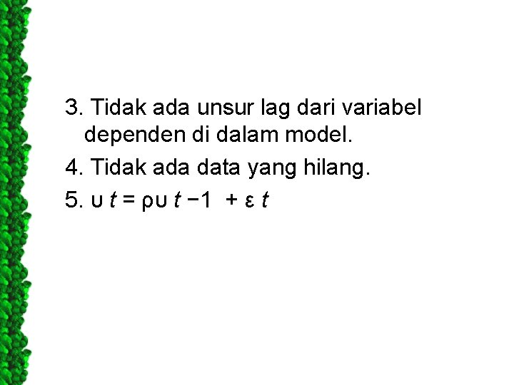 3. Tidak ada unsur lag dari variabel dependen di dalam model. 4. Tidak ada