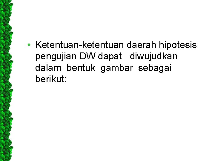  • Ketentuan-ketentuan daerah hipotesis pengujian DW dapat diwujudkan dalam bentuk gambar sebagai berikut: