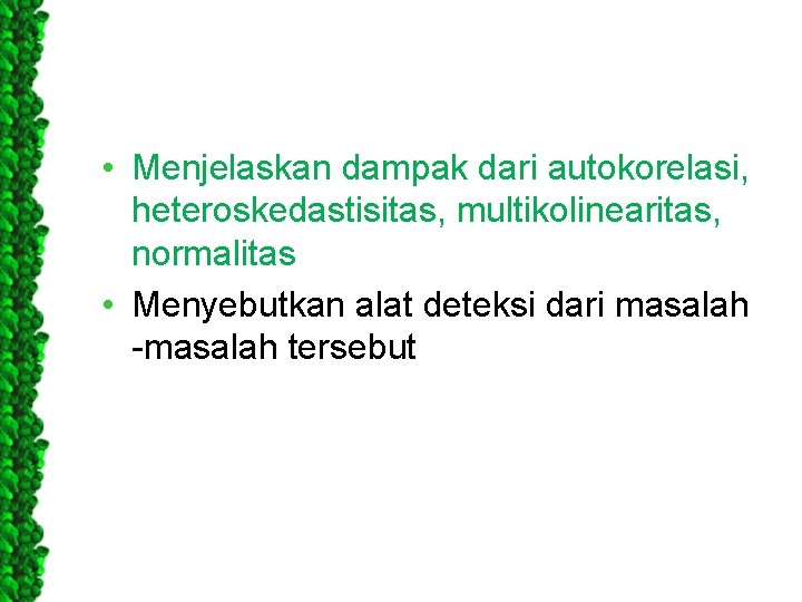  • Menjelaskan dampak dari autokorelasi, heteroskedastisitas, multikolinearitas, normalitas • Menyebutkan alat deteksi dari