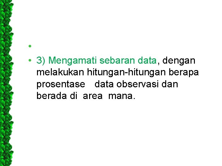  • • 3) Mengamati sebaran data, dengan melakukan hitungan-hitungan berapa prosentase data observasi