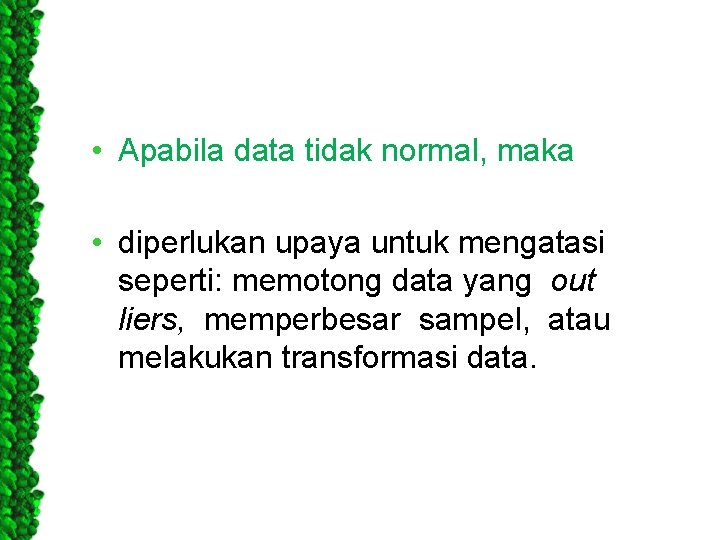  • Apabila data tidak normal, maka • diperlukan upaya untuk mengatasi seperti: memotong