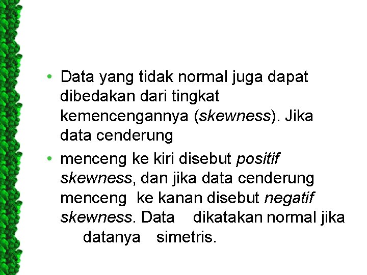  • Data yang tidak normal juga dapat dibedakan dari tingkat kemencengannya (skewness). Jika